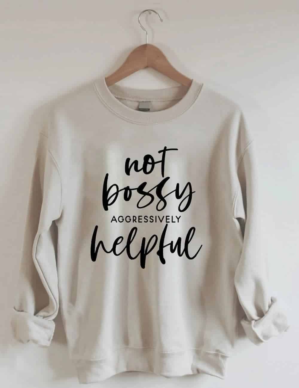 Not Bossy Aggressively Helpful Sweatshirt Not Bossy Aggressively Helpful Sweatshirt