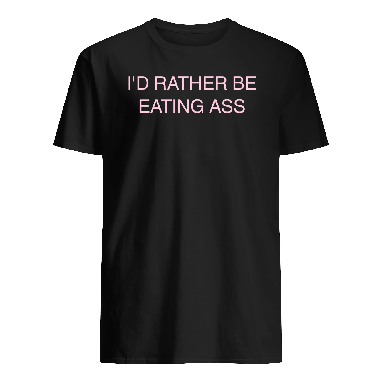 I’D Rather Be Eating A*S Shirt I’D Rather Be Eating A*S Shirt