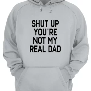 Shut The You'Re Not My Real Dad Shirt 1 ns4iy1y82l9khkjl3kcj 3.webp