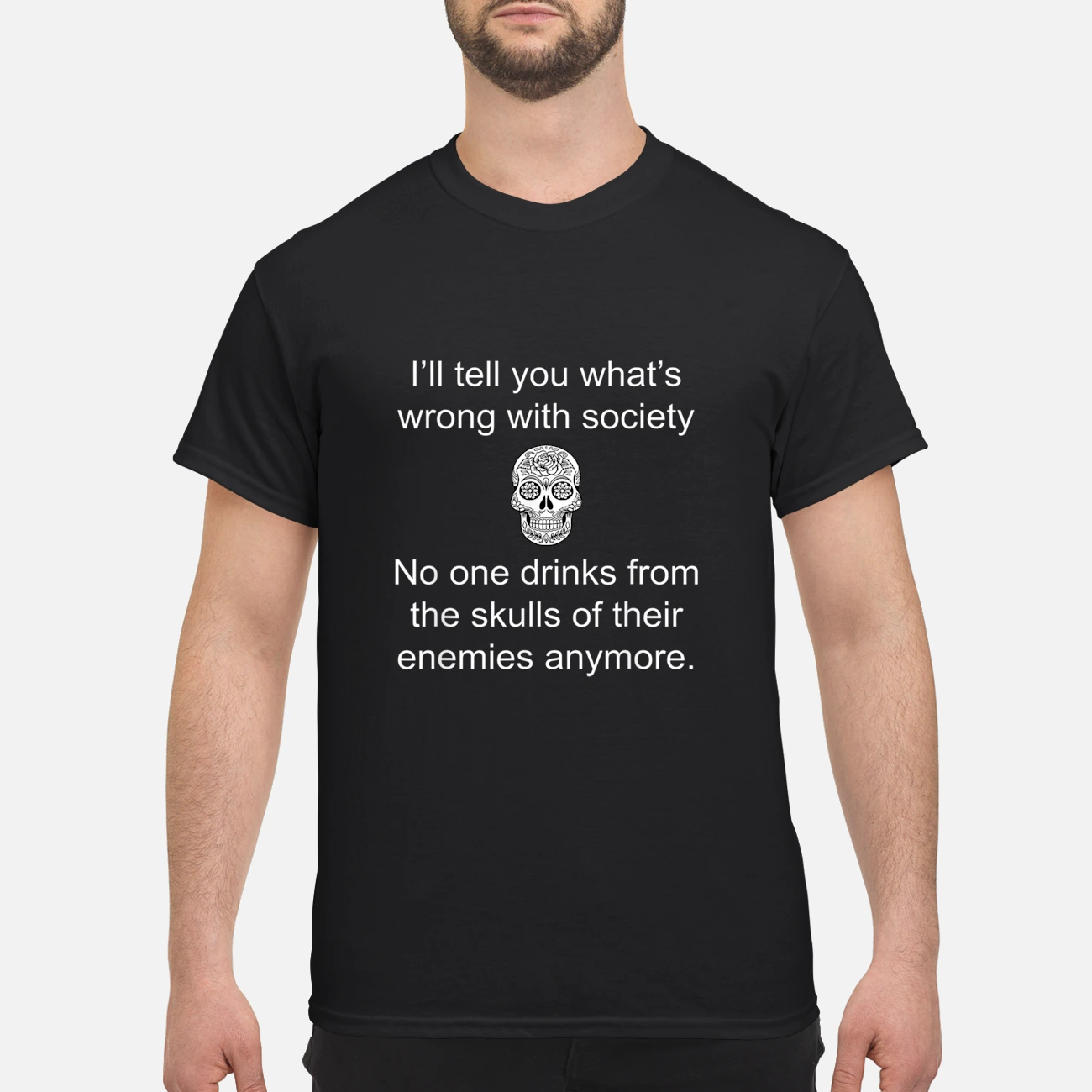 I’Ll Tell You What’S Wrong With Society No One Drinks From The Skulls Shirt
