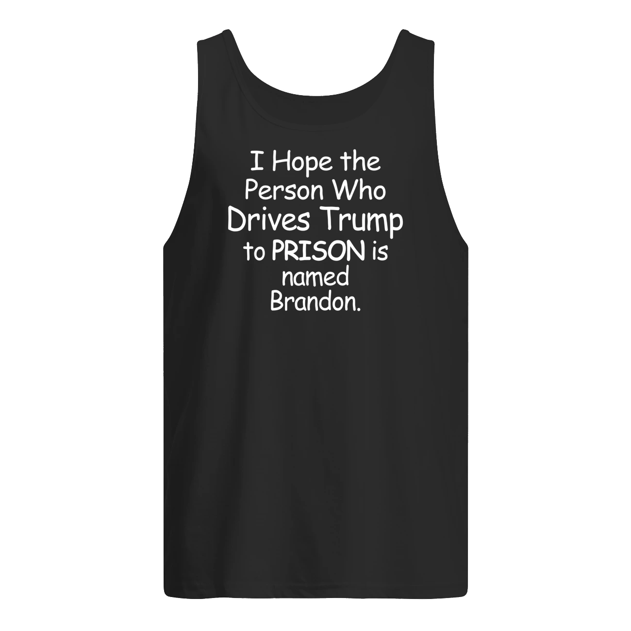 I Hope The Person Who Drives Tr*Mp To Prison Is Named Brandon Shirt I Hope The Person Who Drives Tr*Mp To Prison Is Named Brandon Shirt
