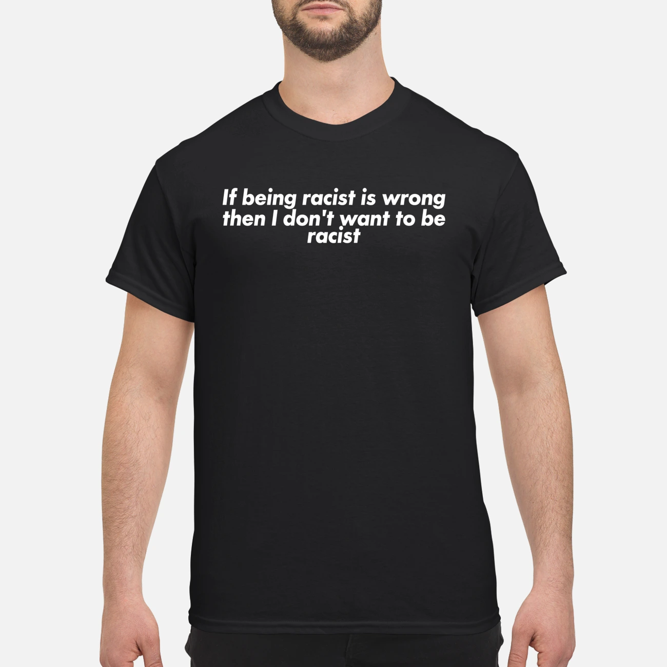 If Being Racist Is Wrong Then I Don’T Want To Be Racist Shirt