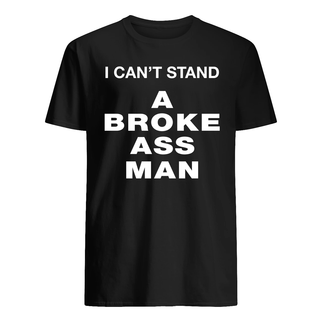 I Can’T Stand A Broke Ass M*N Shirt I Can’T Stand A Broke Ass M*N Shirt