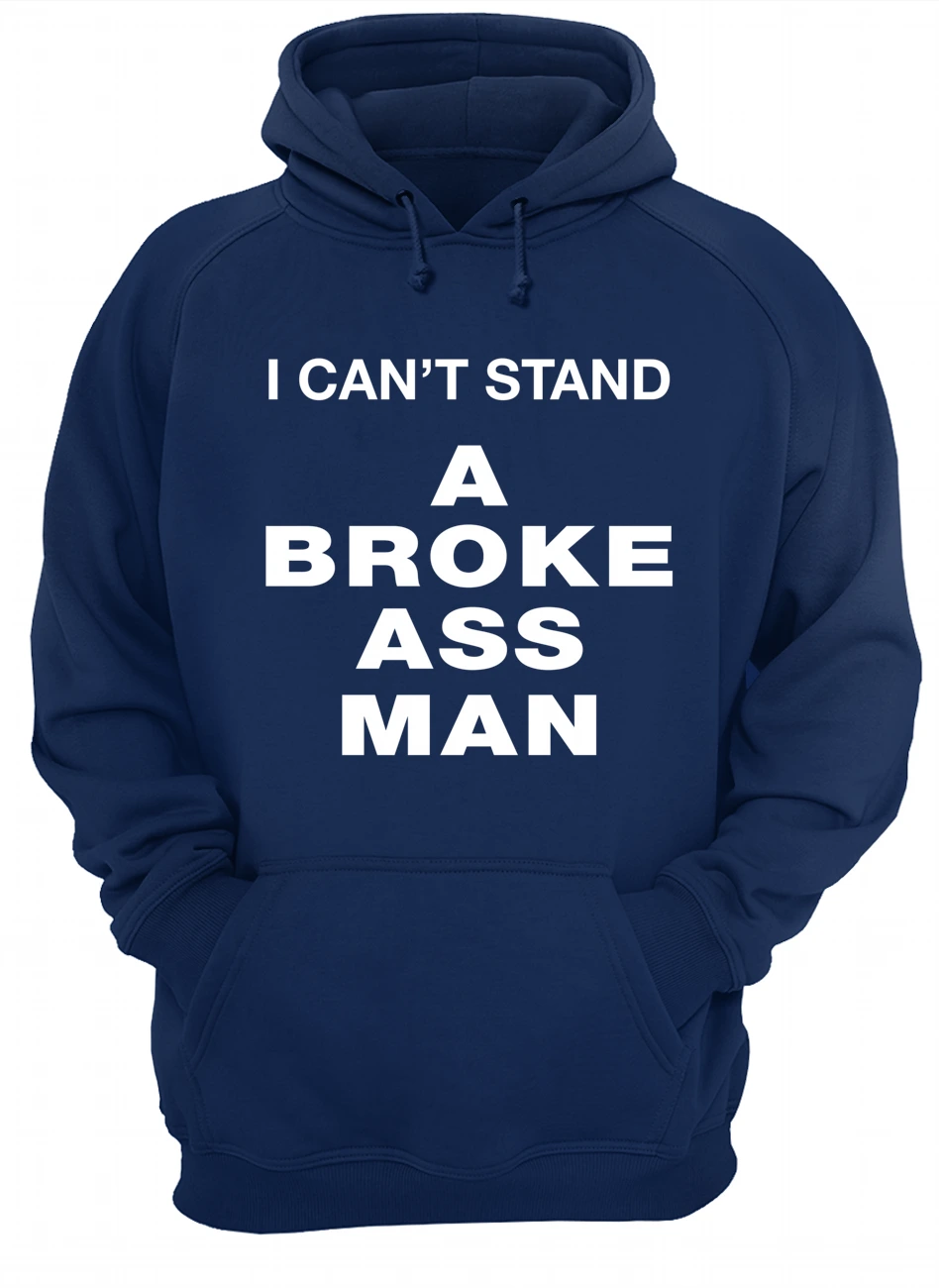 I Can’T Stand A Broke Ass M*N Shirt I Can’T Stand A Broke Ass M*N Shirt