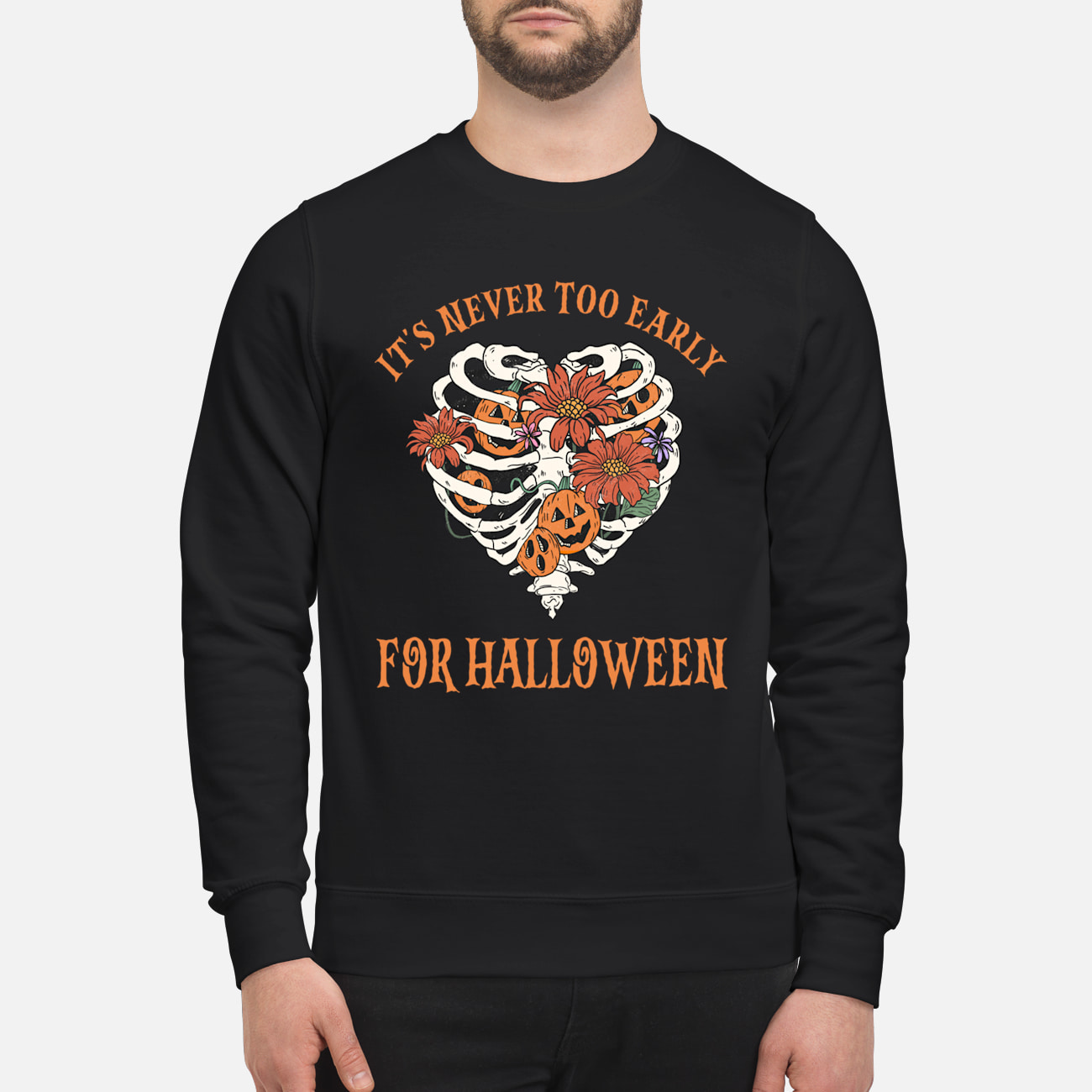 Skeleton Pumpkin It’S Never Too Early For Halloween Sweatshirt Skeleton Pumpkin It’S Never Too Early For Halloween Sweatshirt