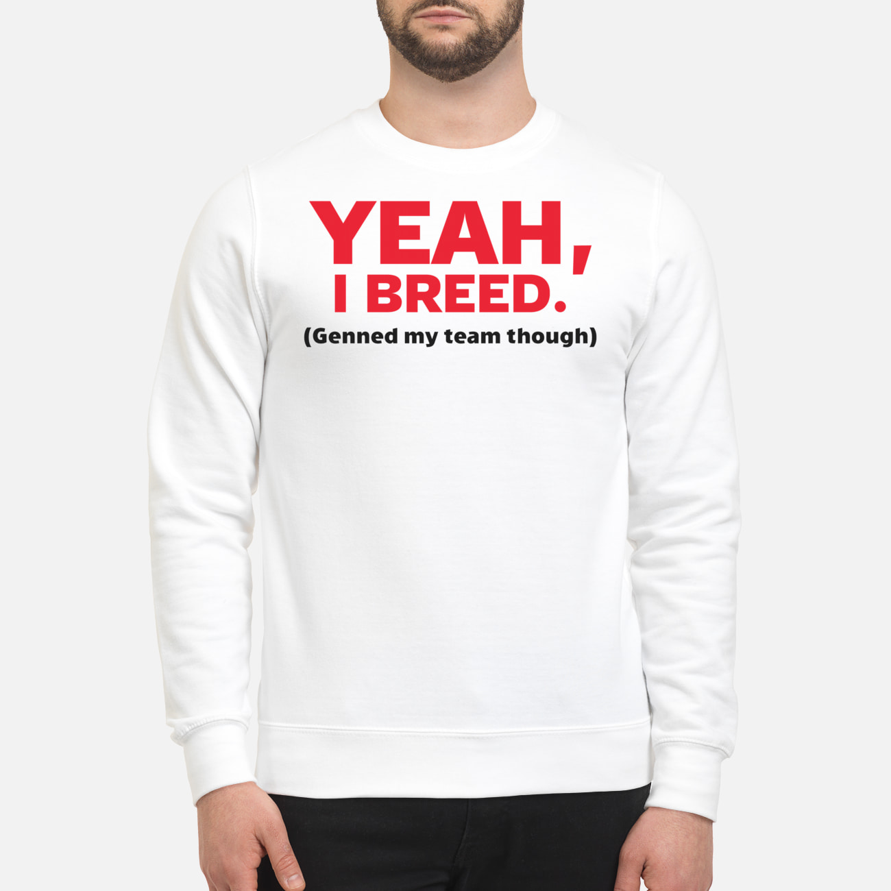 Yeah I Breed Genned My Team Though Shirt Yeah I Breed Genned My Team Though Shirt