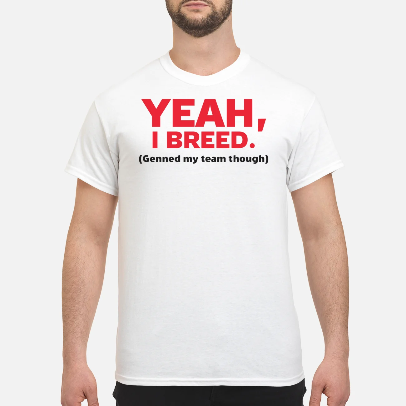 Yeah I Breed Genned My Team Though Shirt Yeah I Breed Genned My Team Though Shirt