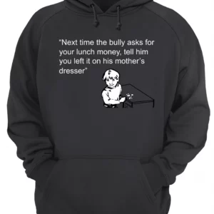 Next Time The Bully Asks For Your Lunch Money Shirt 1 o5j8ggwg07d416fgtq7h 3.webp