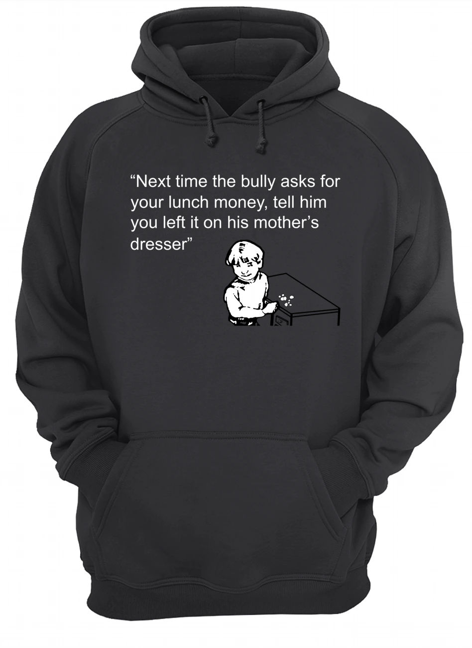 Next Time The Bully Asks For Your Lunch Money Shirt Next Time The Bully Asks For Your Lunch Money Shirt