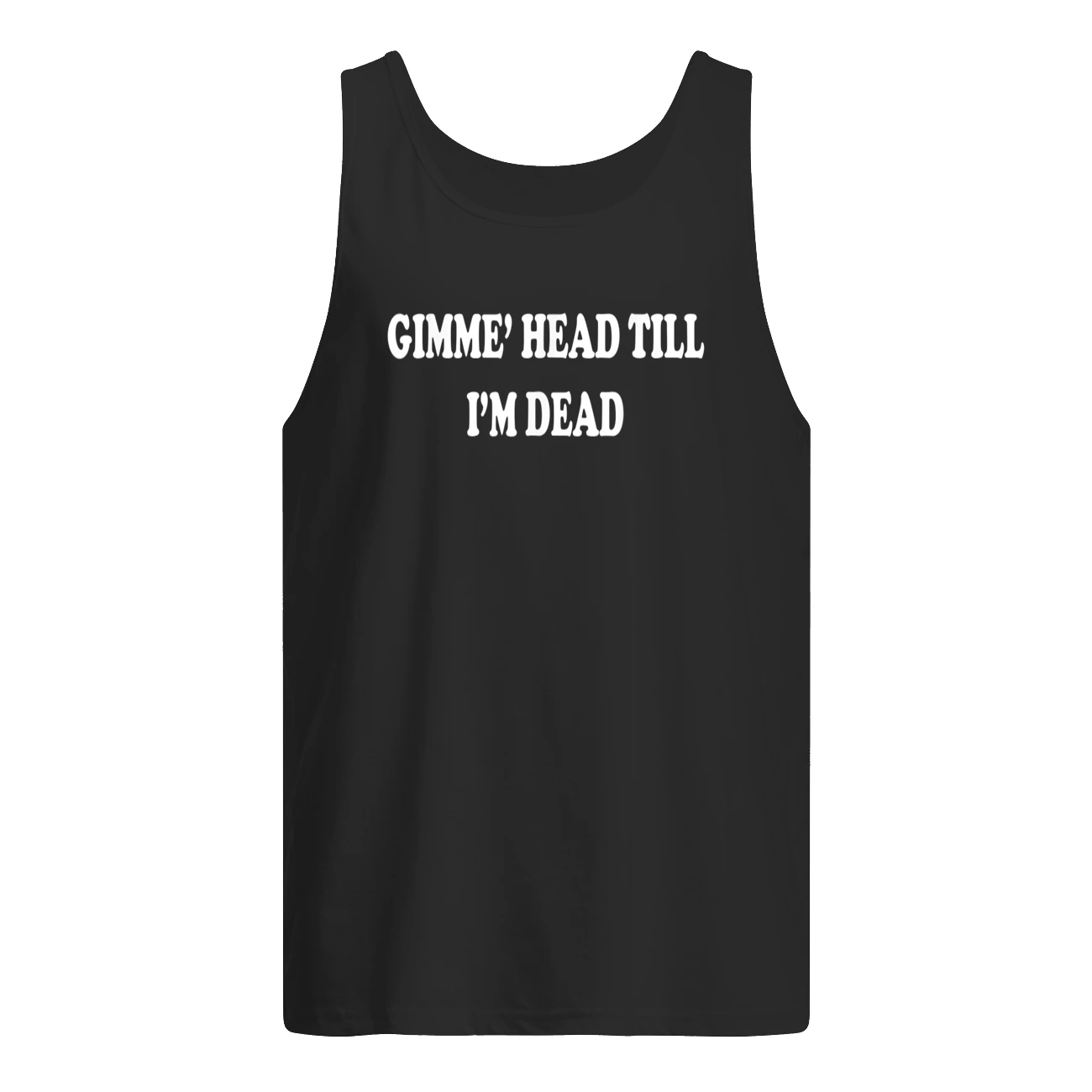 Gimme Head Till I’M Dead T-Shirt Gimme Head Till I’M Dead T-Shirt