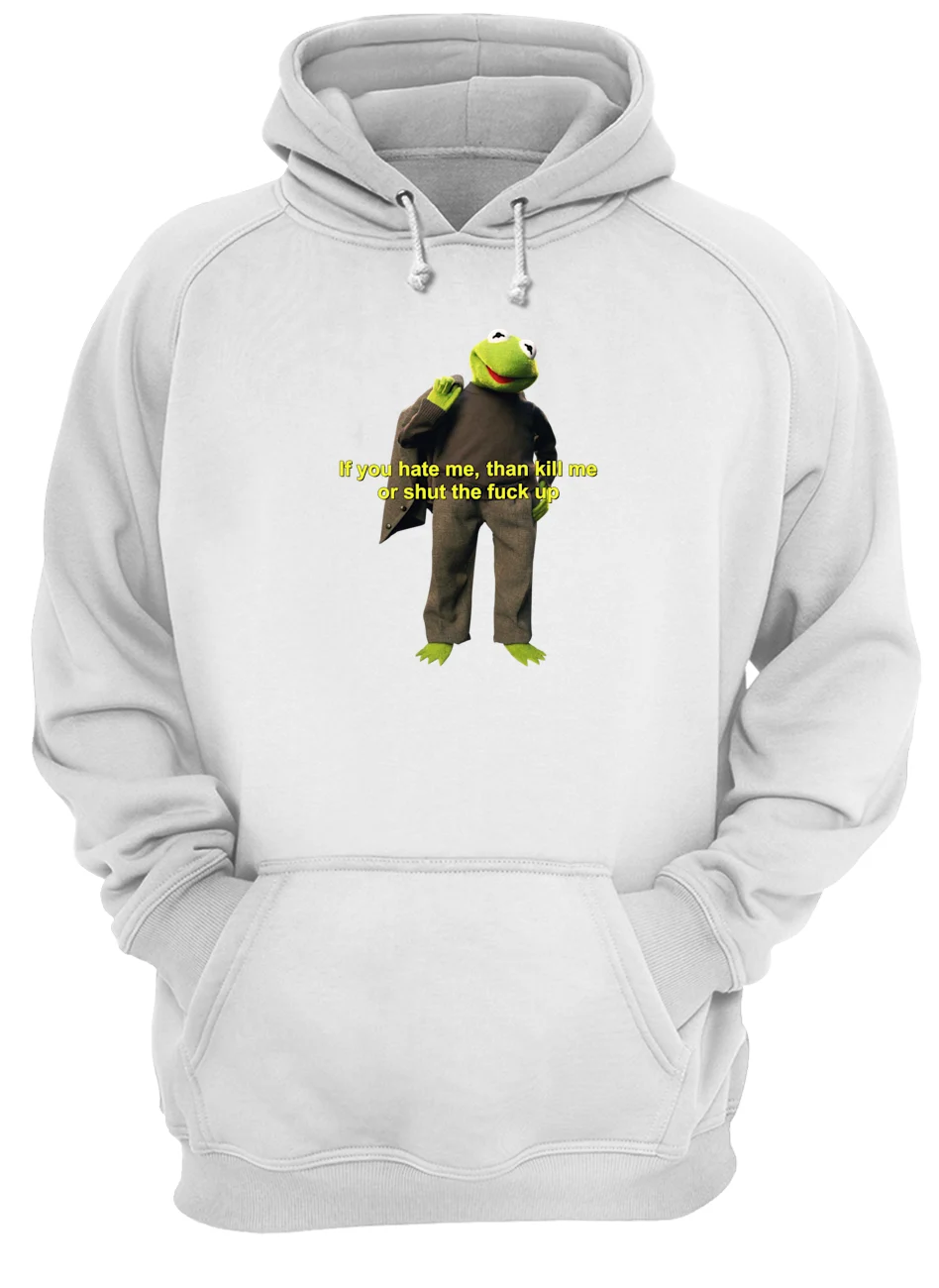 If You Hate Me Then Kill Me Or Shut The Fuck Up Shirt If You Hate Me Then Kill Me Or Shut The Fuck Up Shirt