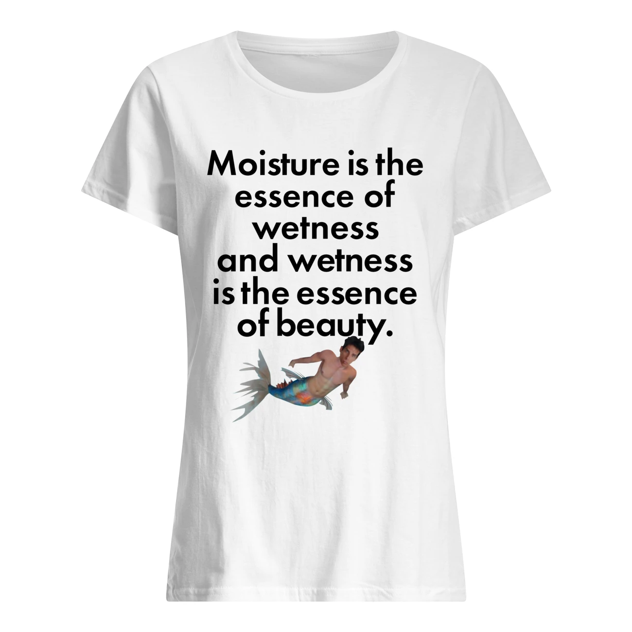 Moisture Is The Essence Of Wetness And Wetness Is The Essence Of Beauty Shirt Moisture Is The Essence Of Wetness And Wetness Is The Essence Of Beauty Shirt