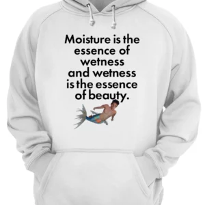 Moisture Is The Essence Of Wetness And Wetness Is The Essence Of Beauty Shirt 1 obu404iiecr4m2tgsxkh 4.webp