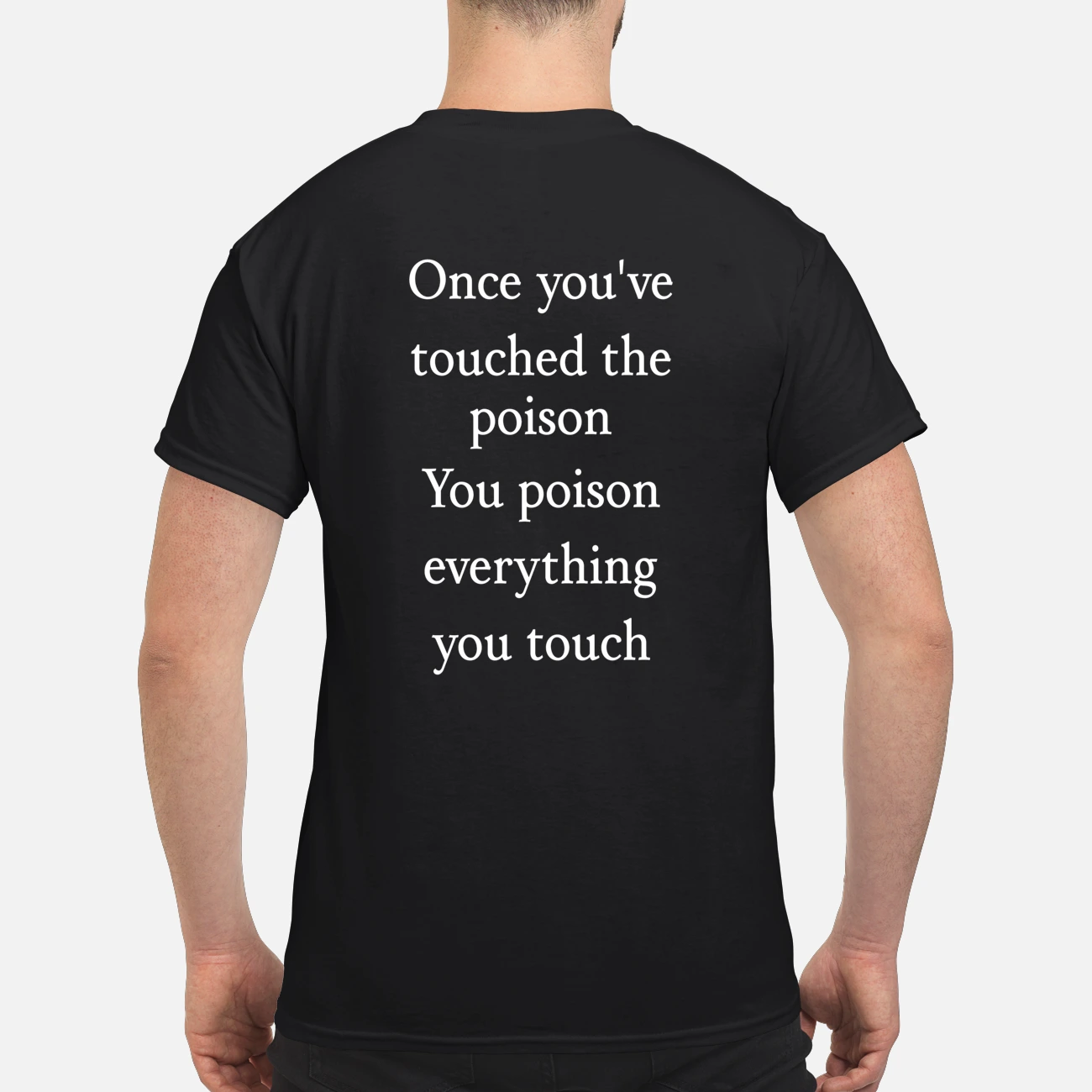 Once You’Ve Touched The Poison You Poison Everything You Touch Shirt Once You’Ve Touched The Poison You Poison Everything You Touch Shirt