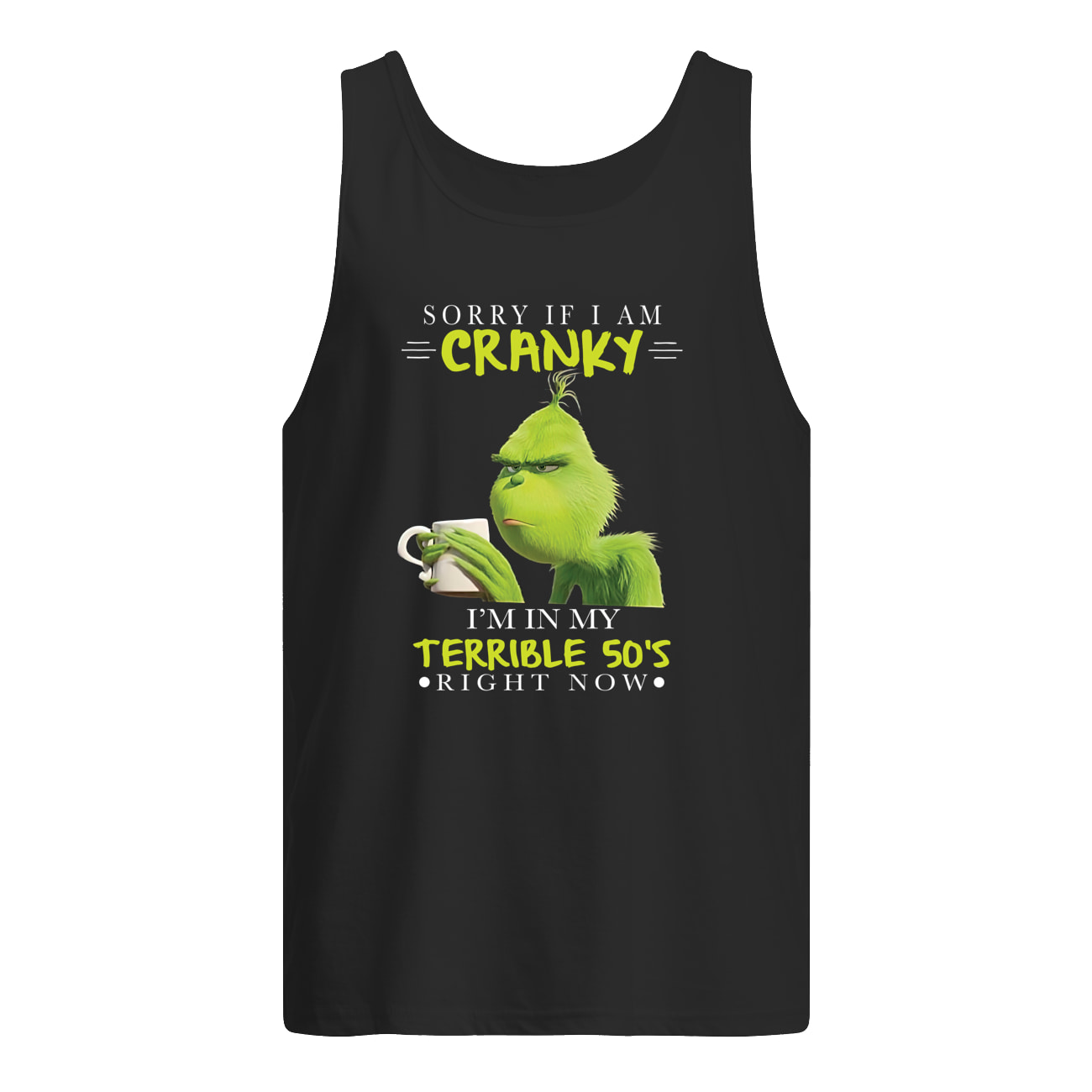 Grinch Sorry If I Am Cranky I’M In My Terrible 50’S Right Now Shirt Grinch Sorry If I Am Cranky I’M In My Terrible 50’S Right Now Shirt