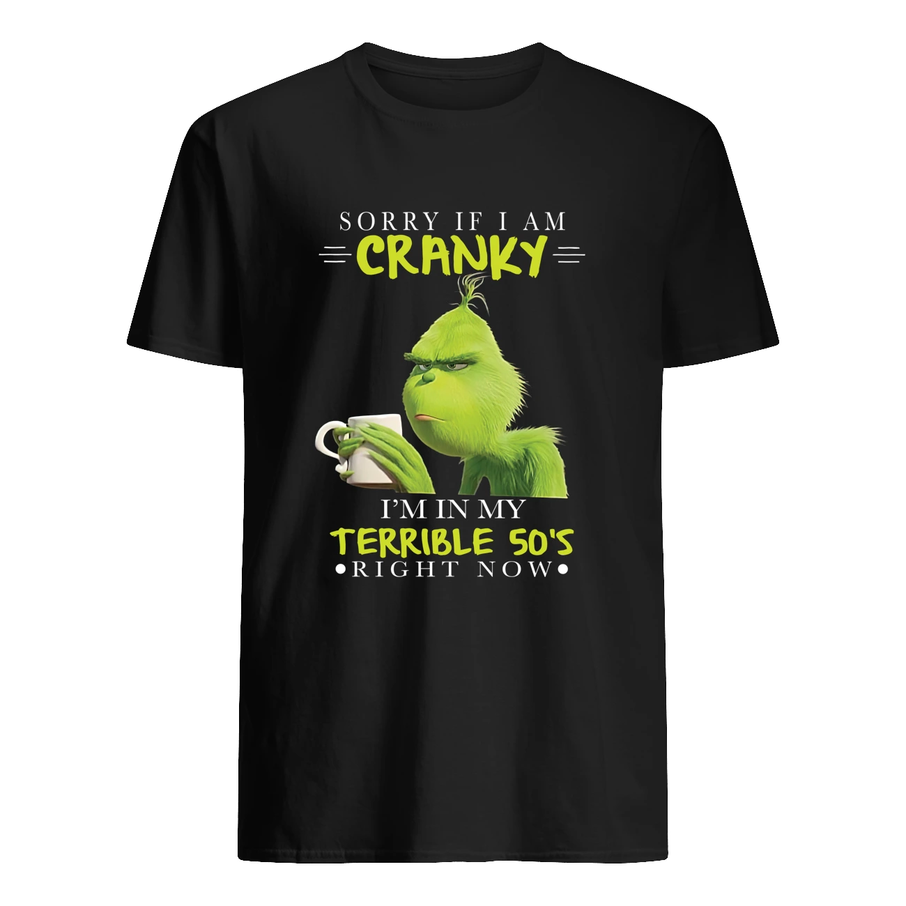 Grinch Sorry If I Am Cranky I’M In My Terrible 50’S Right Now Shirt Grinch Sorry If I Am Cranky I’M In My Terrible 50’S Right Now Shirt