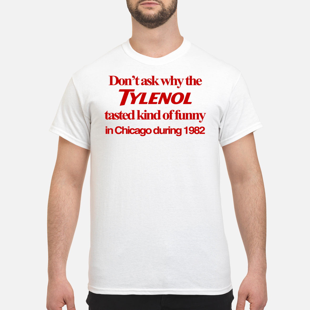 Don’T Ask Why The Tylenol Tasted Kind Of Funny In Chicago During 1982 Shirt