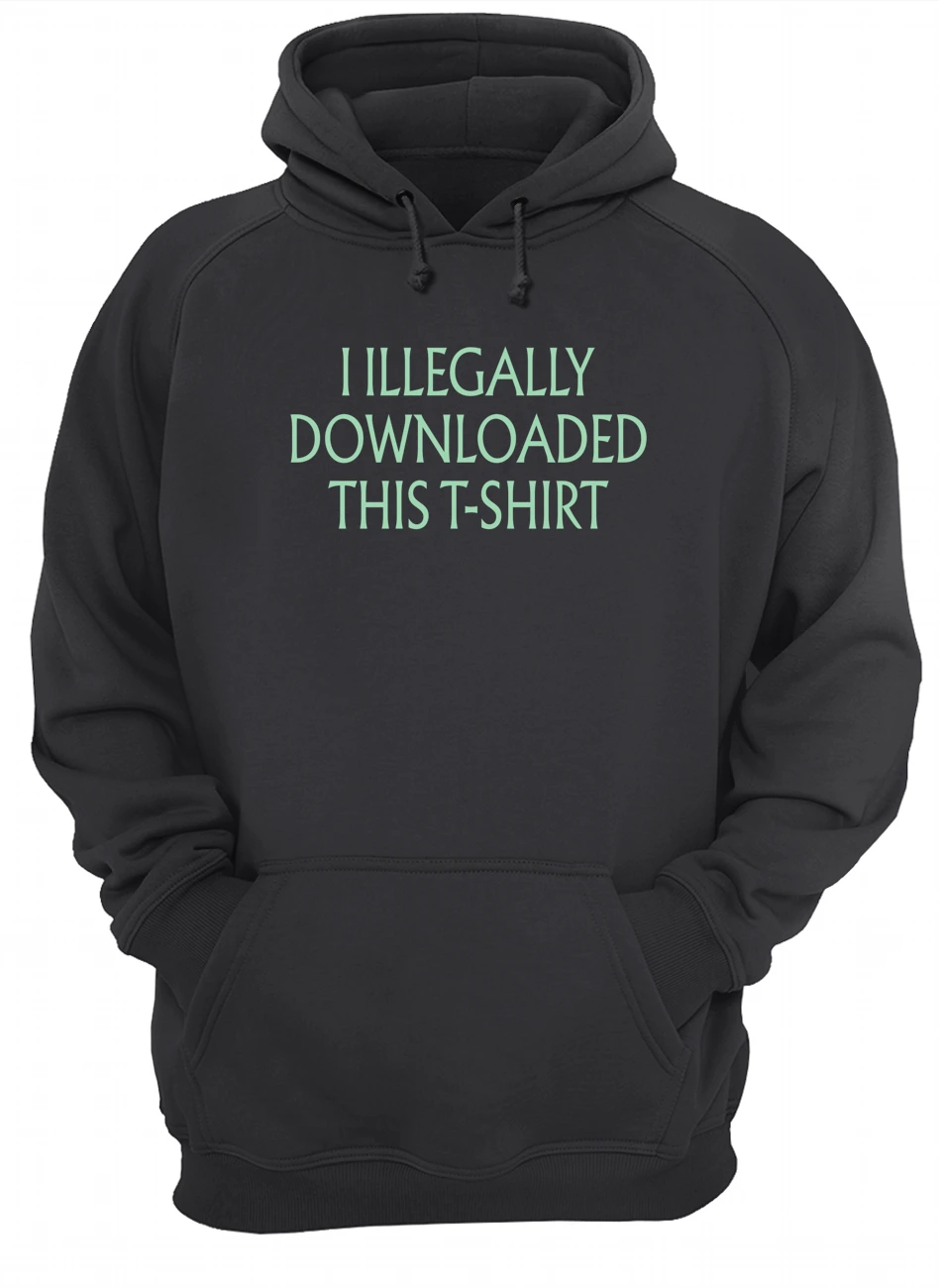 I Illegally Downloaded This T-Shirt I Illegally Downloaded This T-Shirt