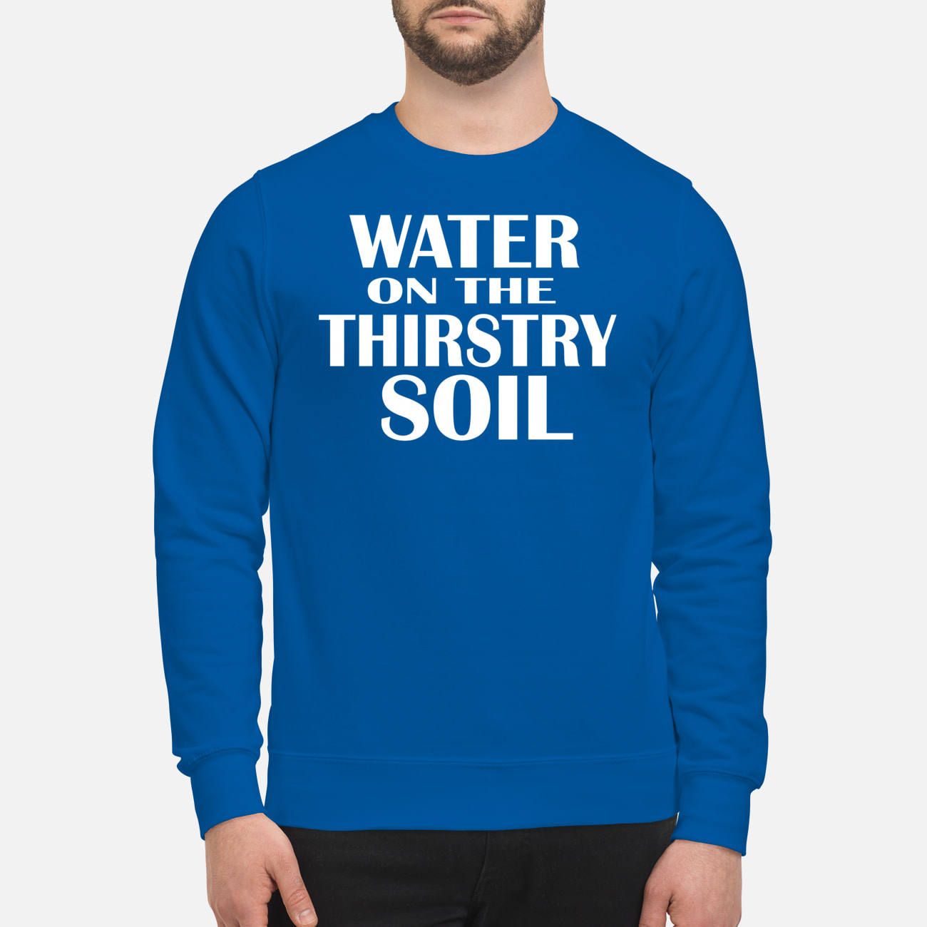 Water On The Thirstry Soil Shirt Water On The Thirstry Soil Shirt