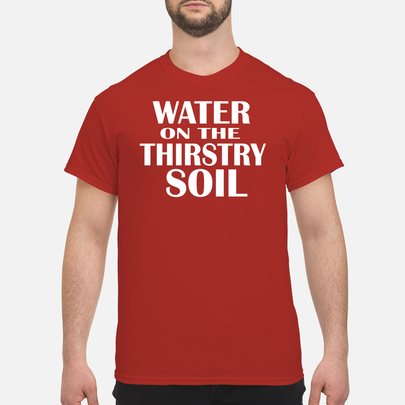 Water On The Thirstry Soil Shirt Water On The Thirstry Soil Shirt
