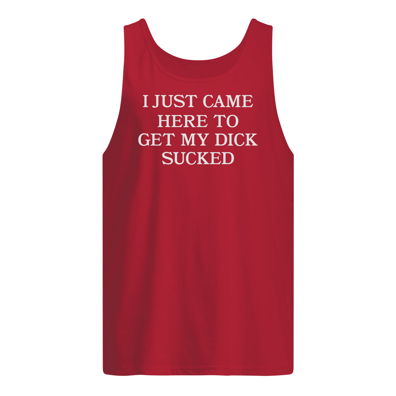 I Just Came Here To Get My D*Ck S*Cked Shirt I Just Came Here To Get My D*Ck S*Cked Shirt