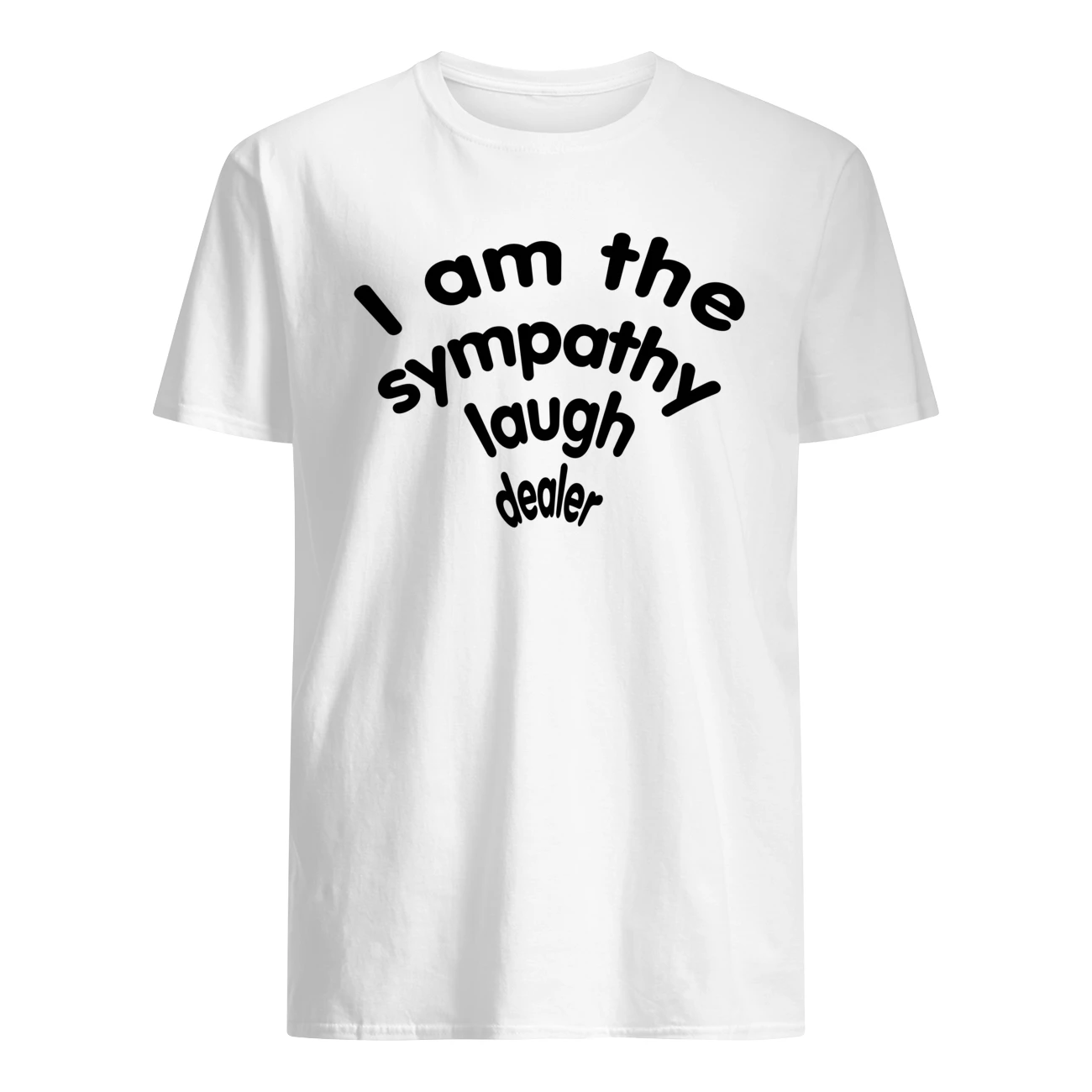 I Am The Sympathy Laugh Dealer Shirt