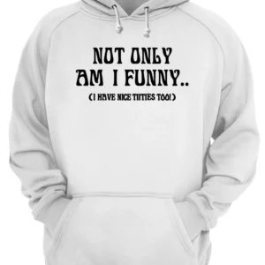 Not Only Am I Funny Shirt 1 omudo1pez5e3ufby9sf6 2.webp