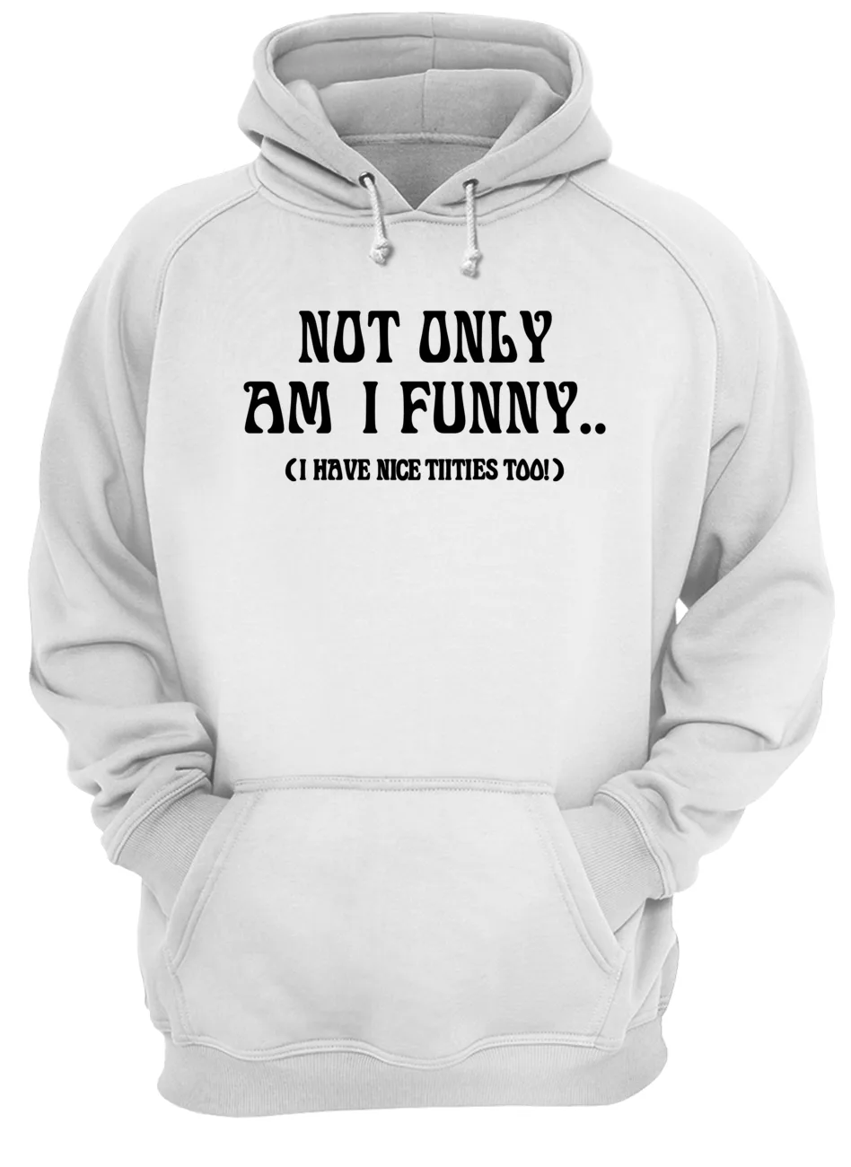 Not Only Am I Funny Shirt Not Only Am I Funny Shirt