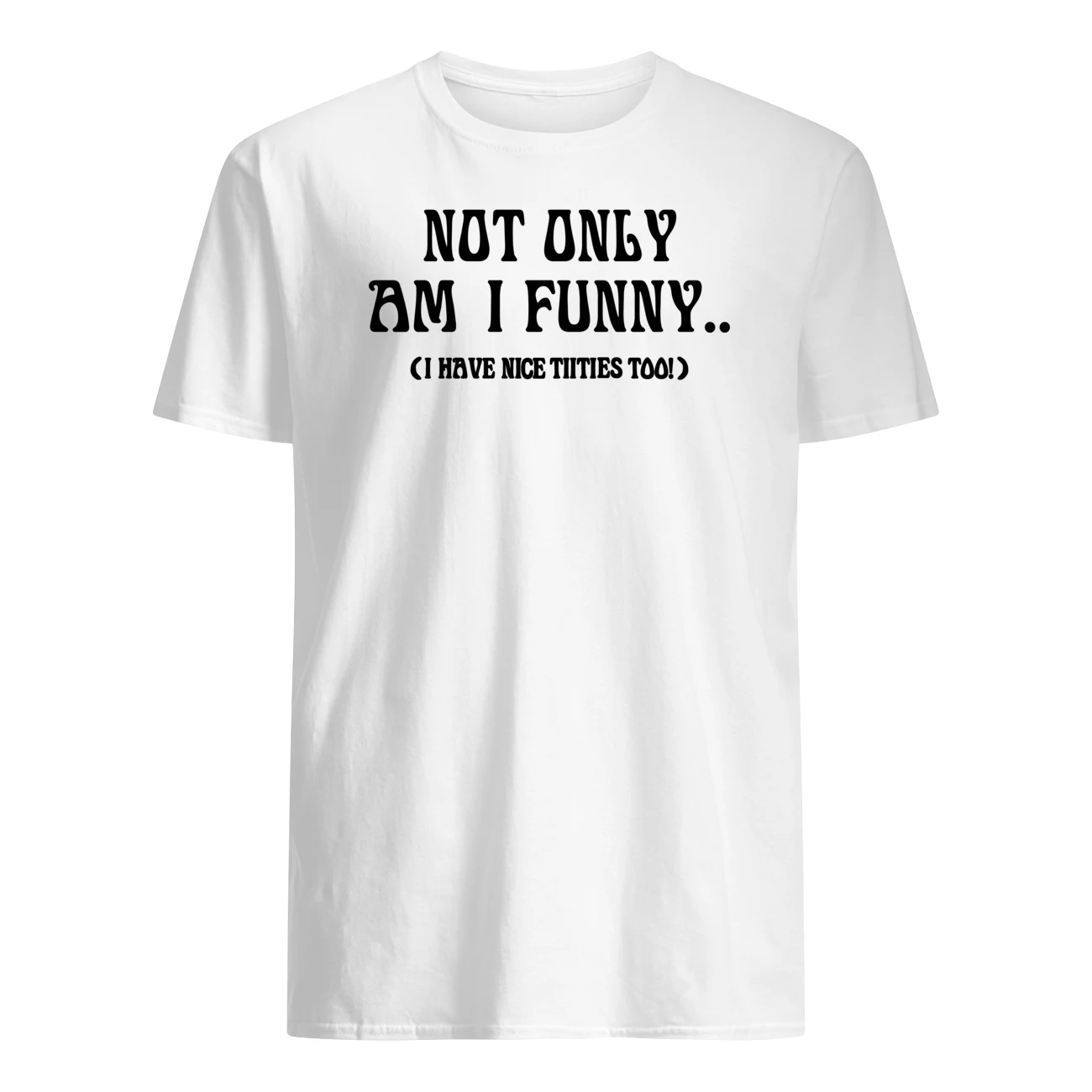 Not Only Am I Funny Shirt Not Only Am I Funny Shirt