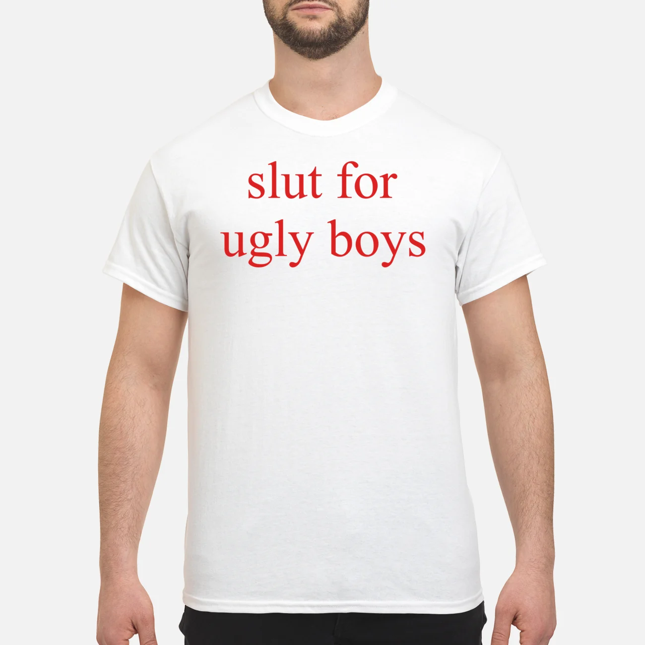 Sl*T For Ugly Boys T-Shirt Sl*T For Ugly Boys T-Shirt