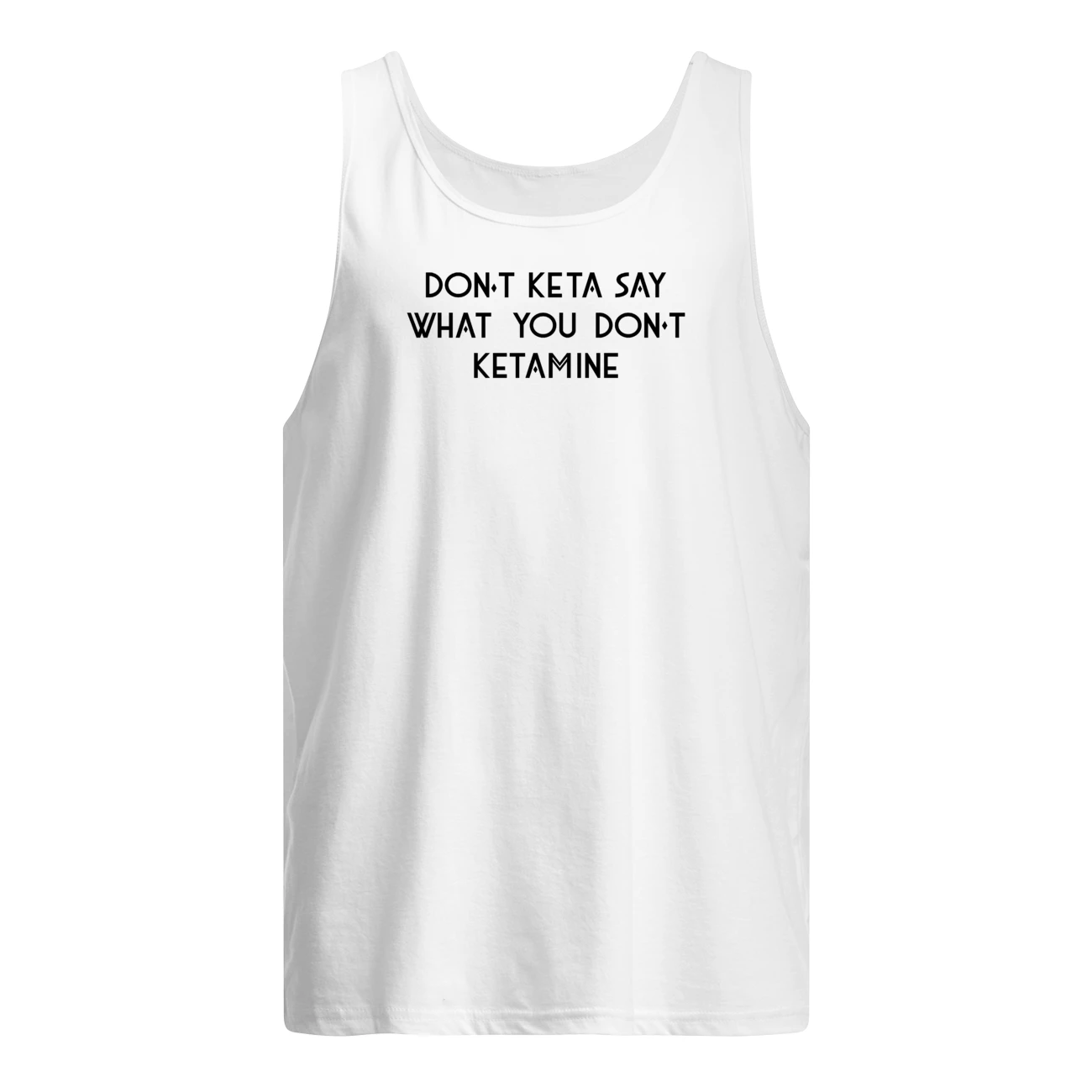Don’T Keta Say What You Don’T Ketamine Shirt Don’T Keta Say What You Don’T Ketamine Shirt