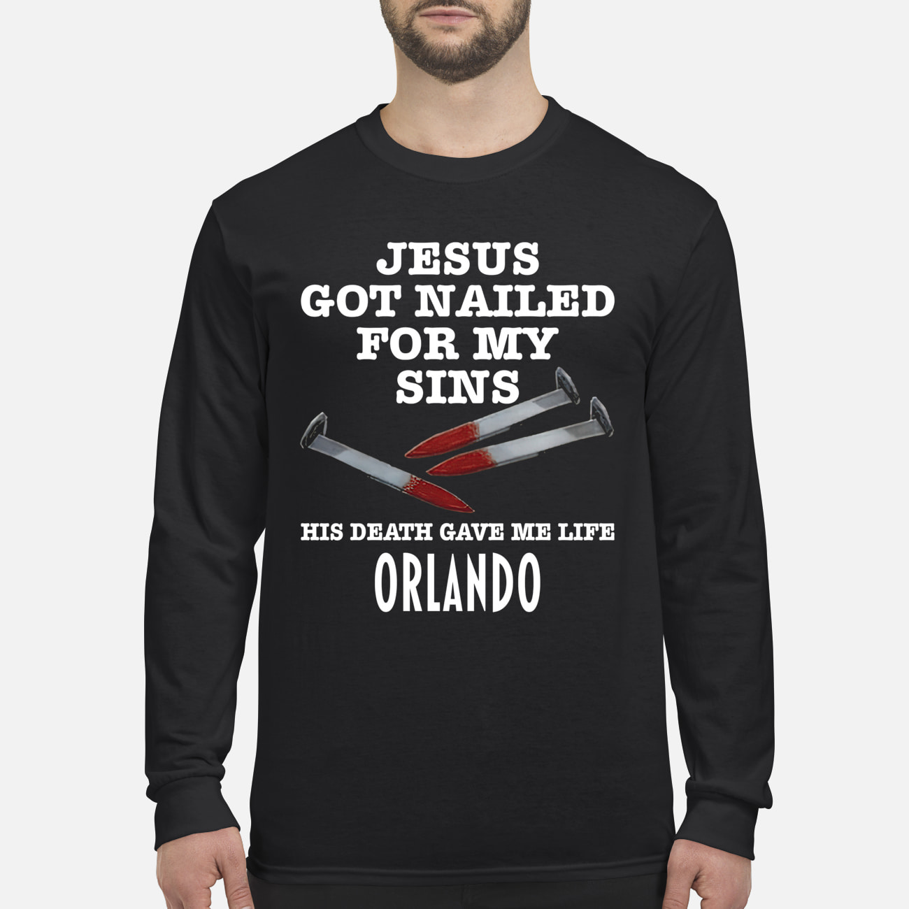 Jesus Got Nailed For My Sins His Death Gave Me Life Orlando T-Shirt Jesus Got Nailed For My Sins His Death Gave Me Life Orlando T-Shirt