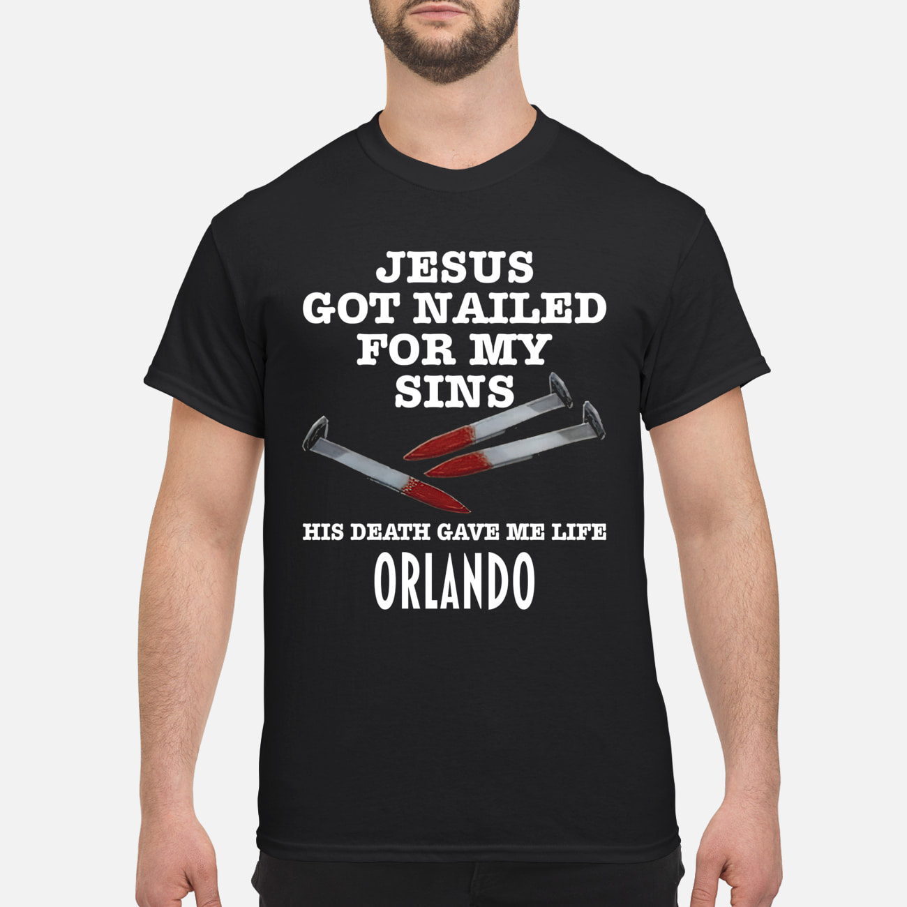 Jesus Got Nailed For My Sins His Death Gave Me Life Orlando T-Shirt Jesus Got Nailed For My Sins His Death Gave Me Life Orlando T-Shirt