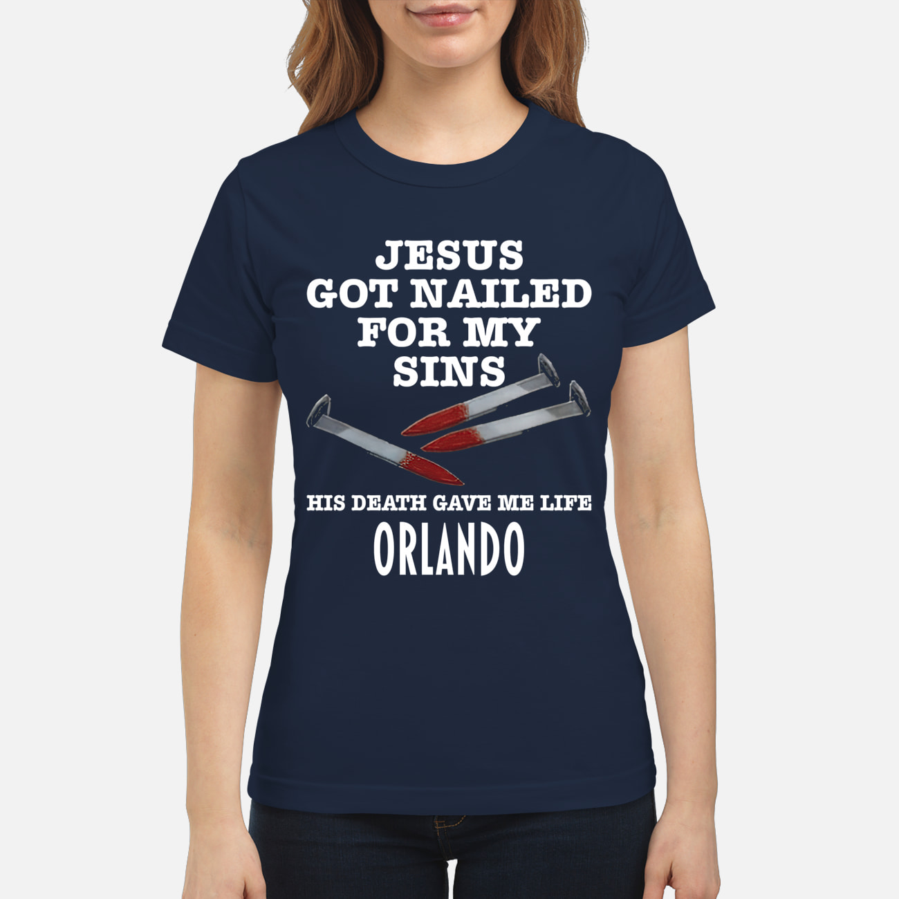 Jesus Got Nailed For My Sins His Death Gave Me Life Orlando T-Shirt Jesus Got Nailed For My Sins His Death Gave Me Life Orlando T-Shirt
