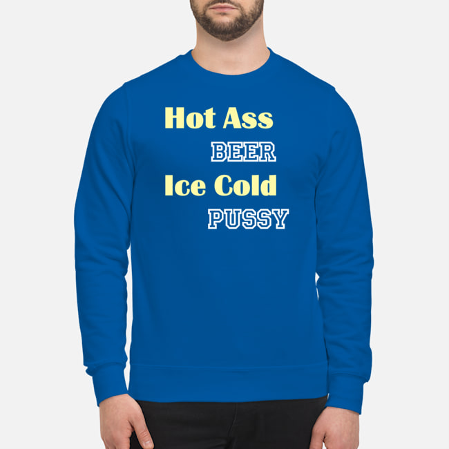 Hot A*S Beer Ice Cold P*Ssy Shirt Hot A*S Beer Ice Cold P*Ssy Shirt