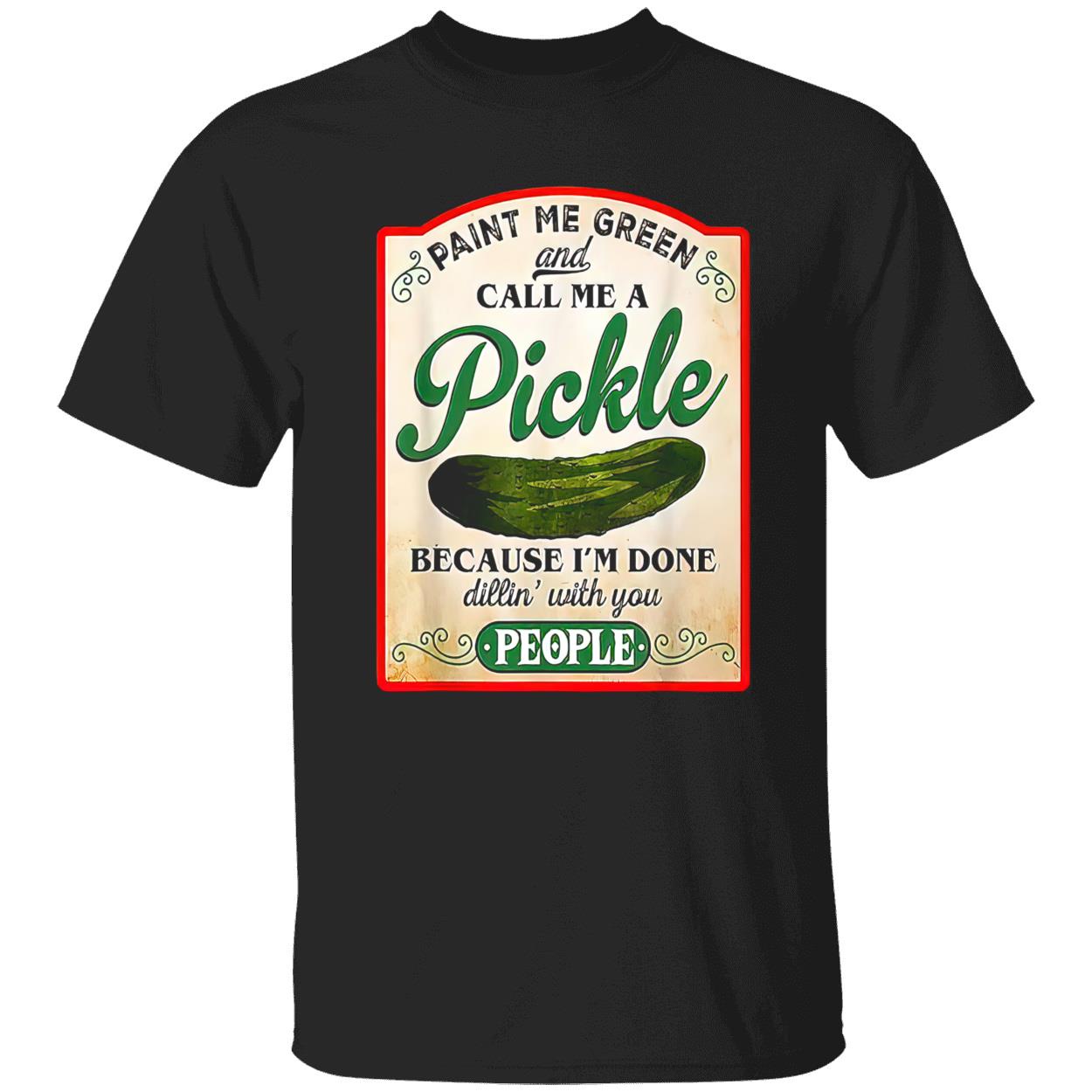 Paint Me Green And Call Me A Pickle Shirt Paint Me Green And Call Me A Pickle Shirt