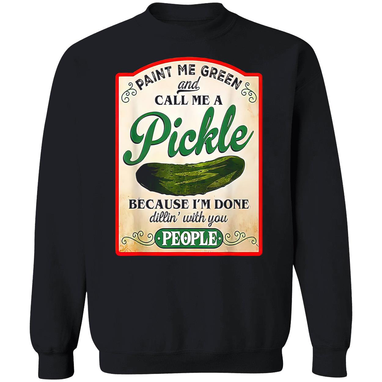 Paint Me Green And Call Me A Pickle Shirt Paint Me Green And Call Me A Pickle Shirt