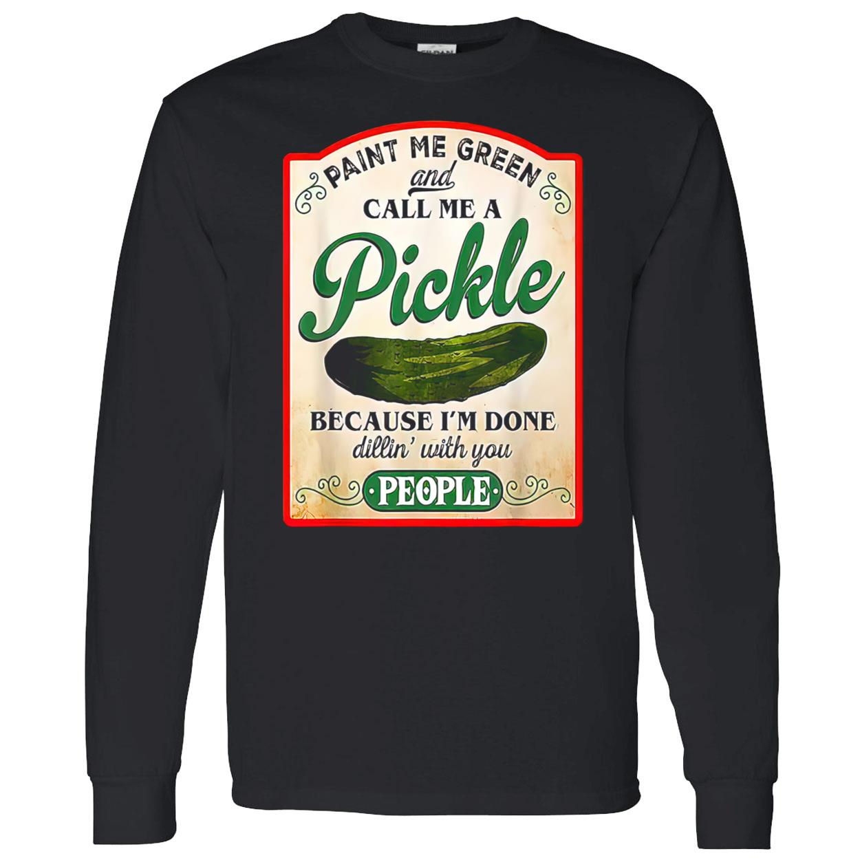 Paint Me Green And Call Me A Pickle Shirt Paint Me Green And Call Me A Pickle Shirt