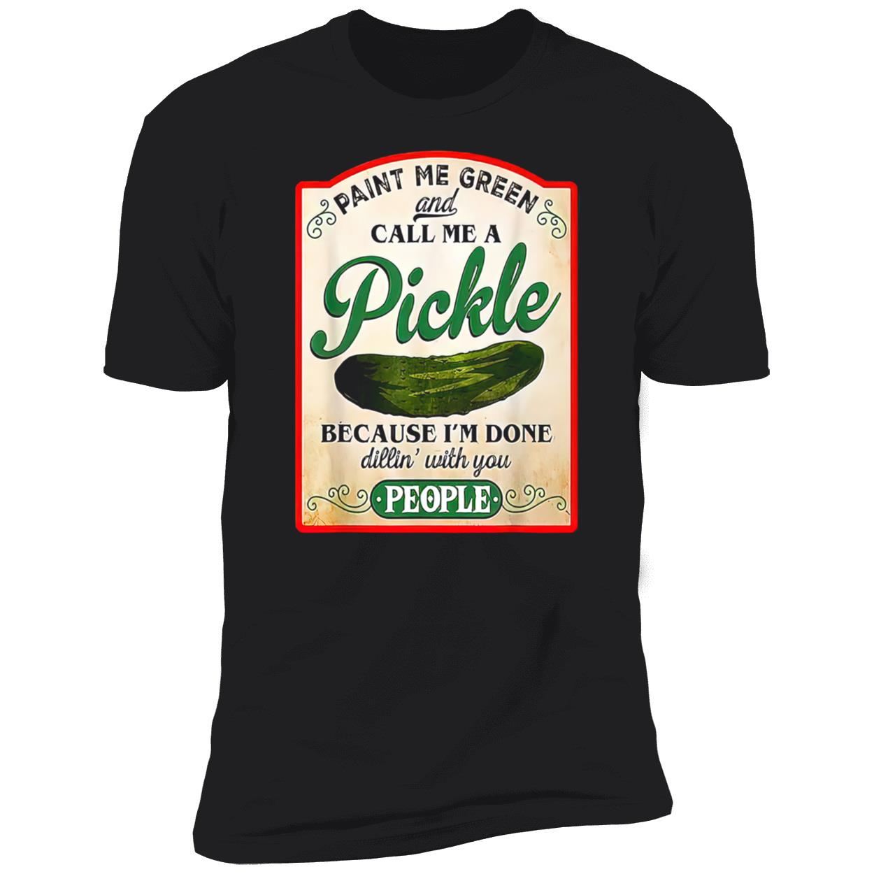Paint Me Green And Call Me A Pickle Shirt Paint Me Green And Call Me A Pickle Shirt