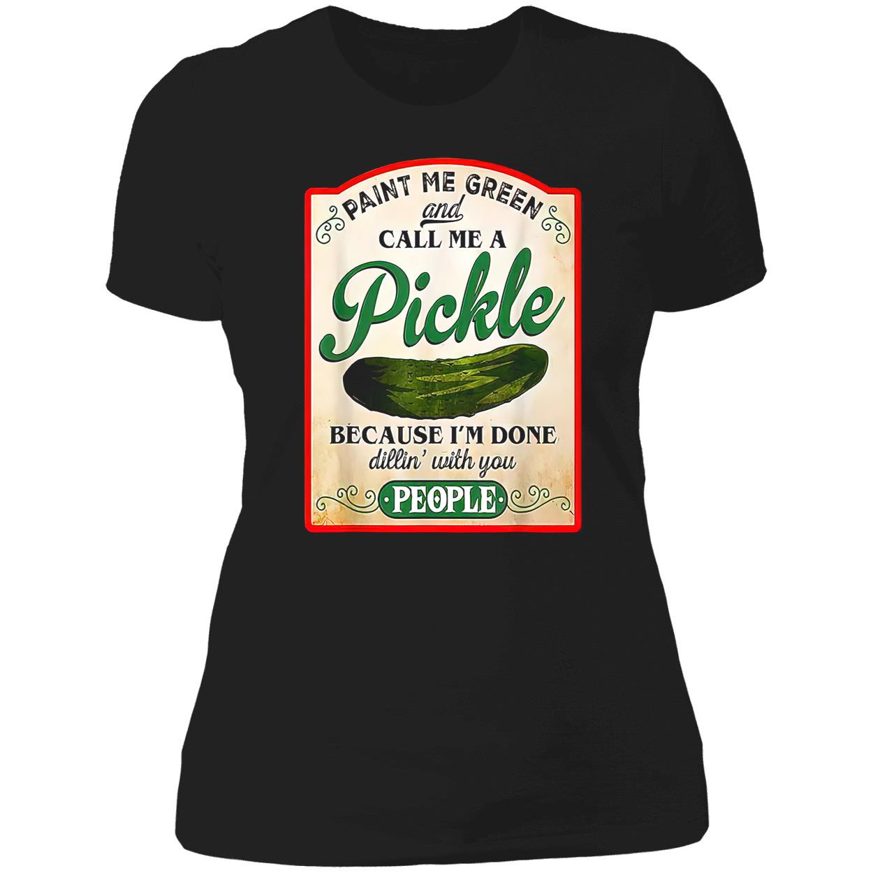 Paint Me Green And Call Me A Pickle Shirt Paint Me Green And Call Me A Pickle Shirt