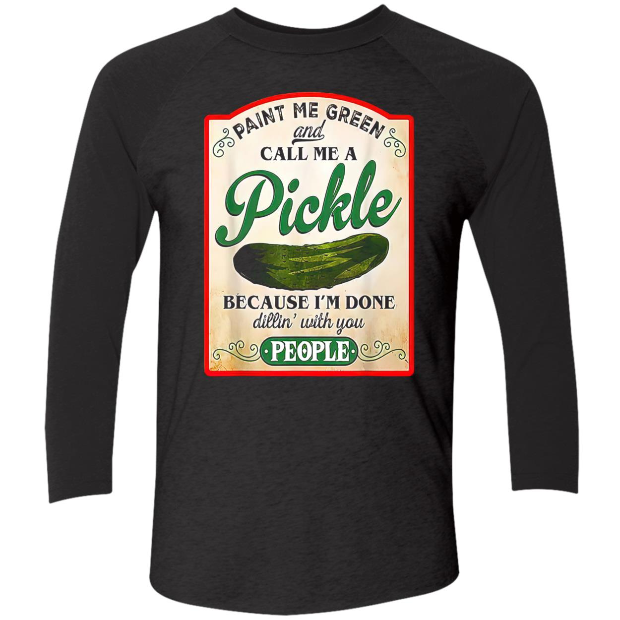 Paint Me Green And Call Me A Pickle Shirt Paint Me Green And Call Me A Pickle Shirt