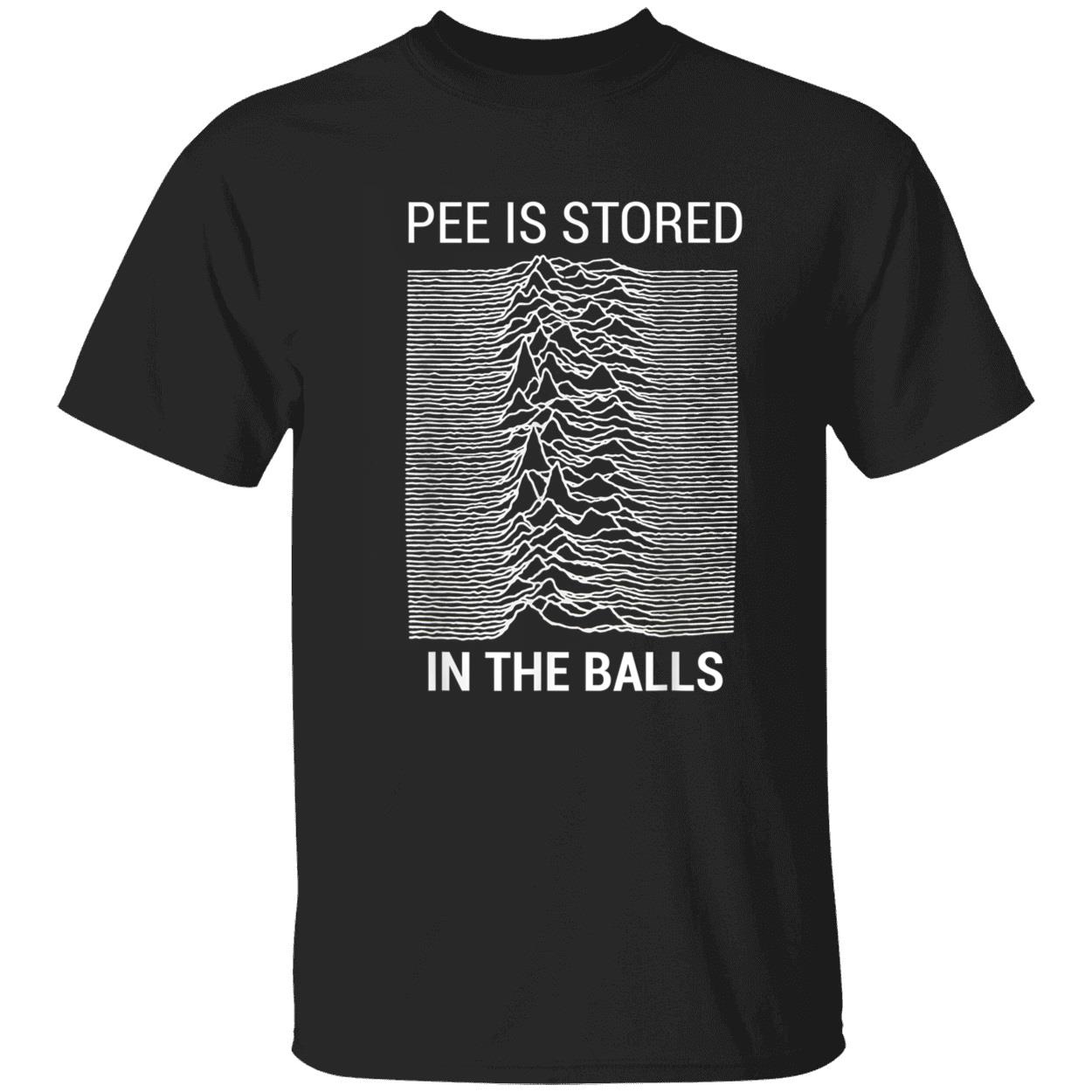 Pee Is Stored In The Balls T-Shirt Pee Is Stored In The Balls T-Shirt