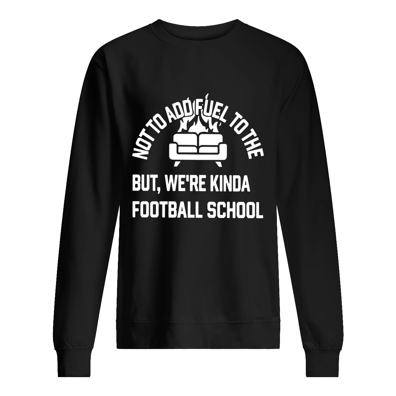 Not To Add Fuel To The But We’Re Kinda Football School Shirt Not To Add Fuel To The But We’Re Kinda Football School Shirt