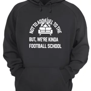 Not To Add Fuel To The But We'Re Kinda Football School Shirt 1 pgbaqdsfxeysp4ieslel 4.webp