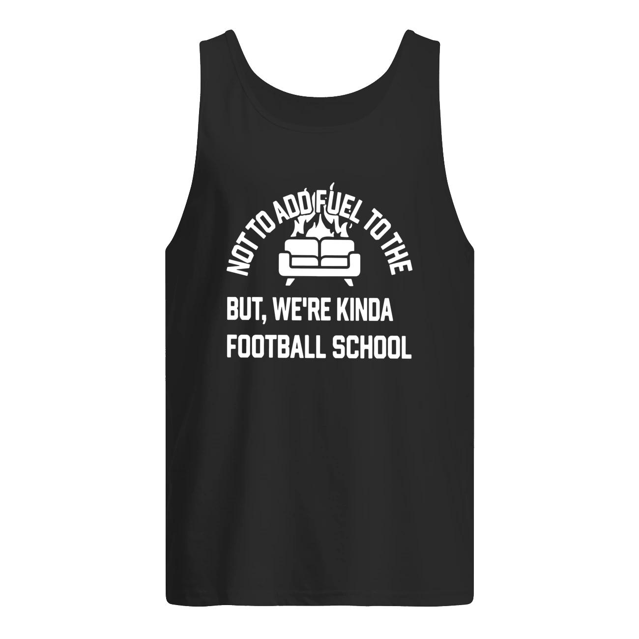 Not To Add Fuel To The But We’Re Kinda Football School Shirt Not To Add Fuel To The But We’Re Kinda Football School Shirt