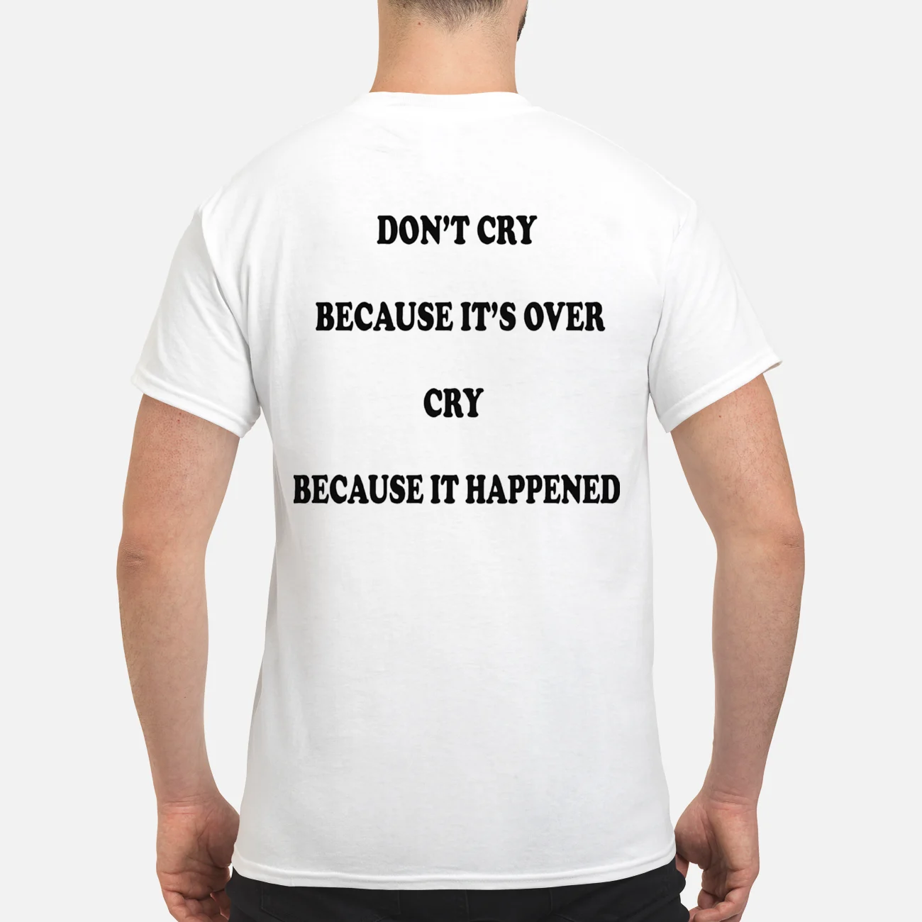 Don’T Cry Because It’S Over Cry Because It Happened T-Shirt
