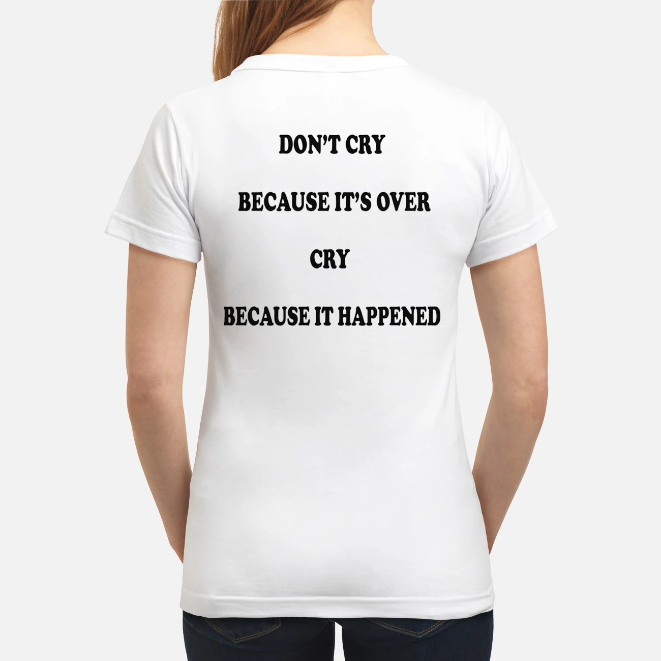 Don’T Cry Because It’S Over Cry Because It Happened T-Shirt Don’T Cry Because It’S Over Cry Because It Happened T-Shirt