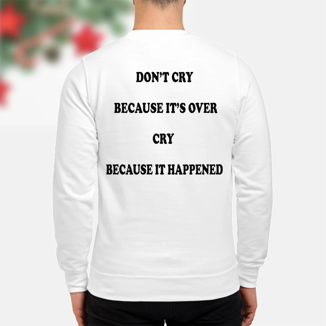 Don’T Cry Because It’S Over Cry Because It Happened T-Shirt Don’T Cry Because It’S Over Cry Because It Happened T-Shirt