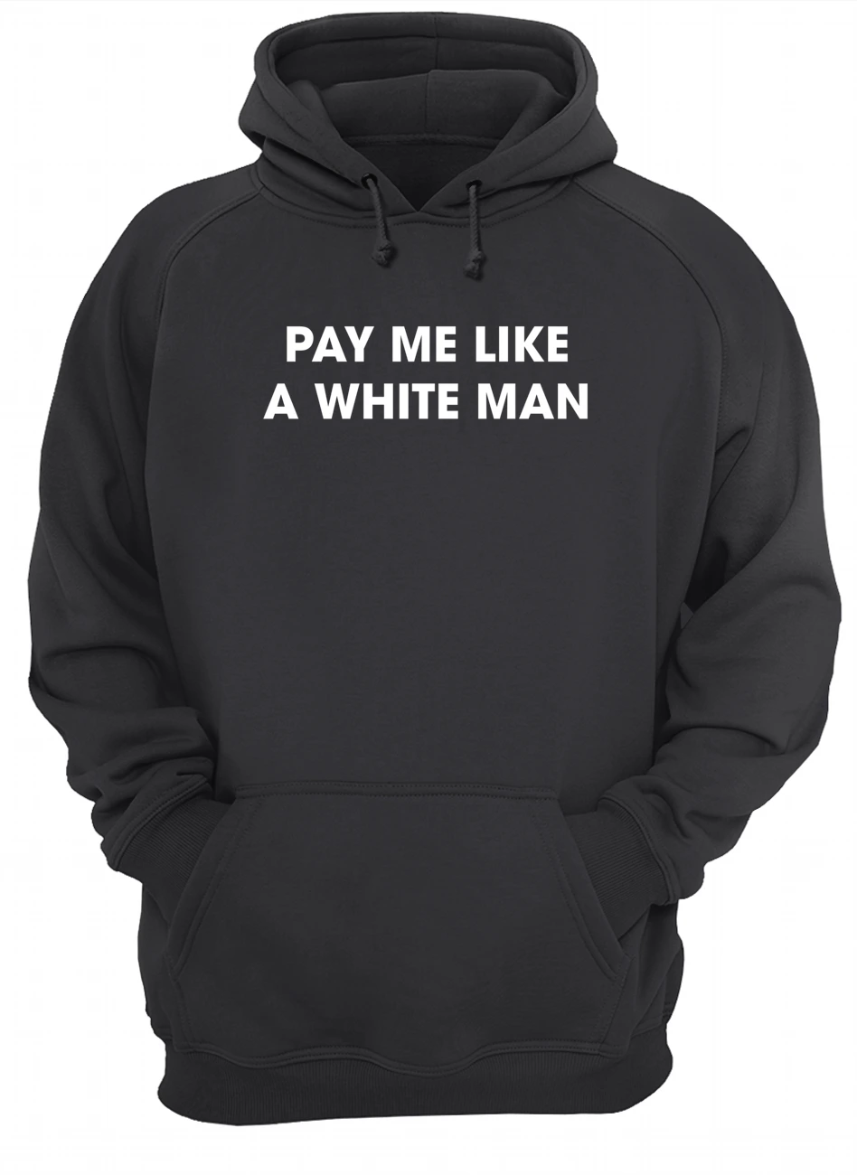 Pay Me Like A White Man Shirt Pay Me Like A White Man Shirt
