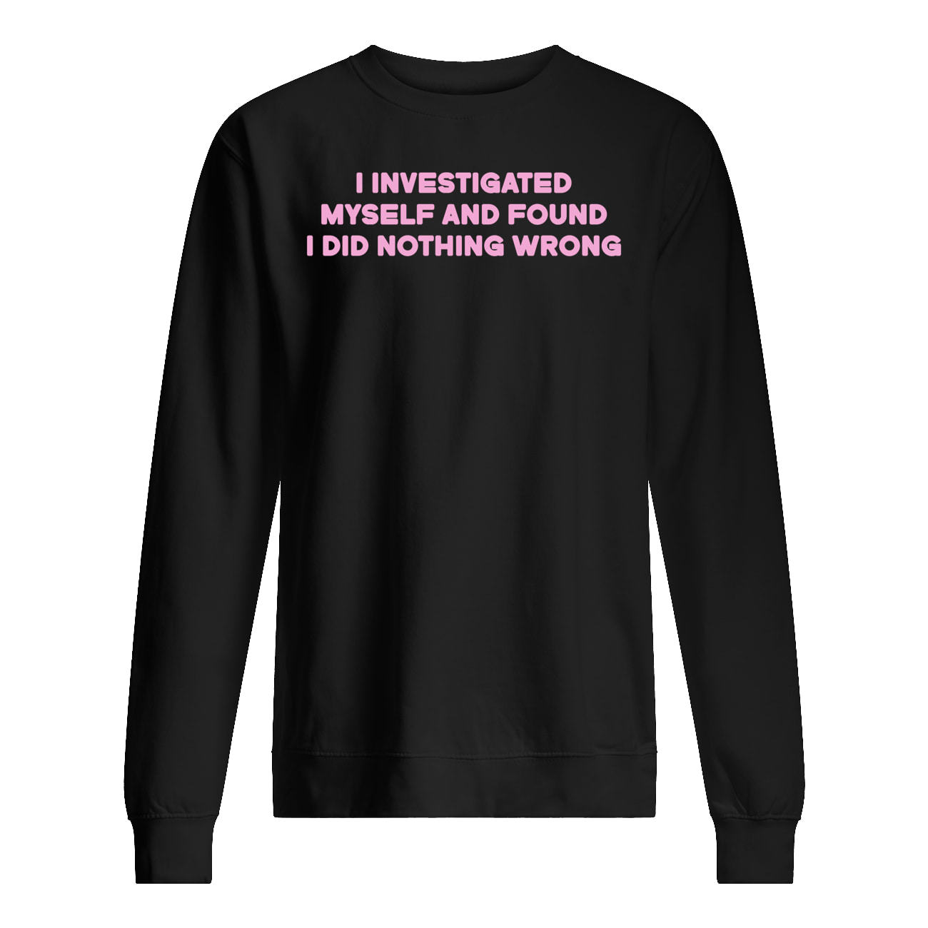 I Investigated Myself And Found I Did Nothing Wrong Shirt I Investigated Myself And Found I Did Nothing Wrong Shirt